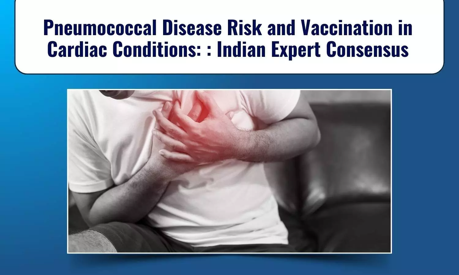 Pneumococcal Disease Risk and Vaccination in Cardiac Conditions: Indian Cardiologists' Group Recommendations