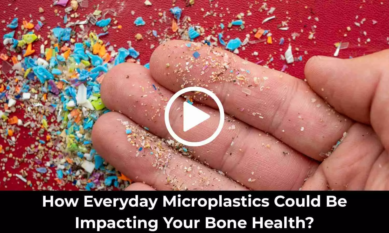 How Everyday Microplastics Could Be Impacting Your Bone Health? Study Sheds Light