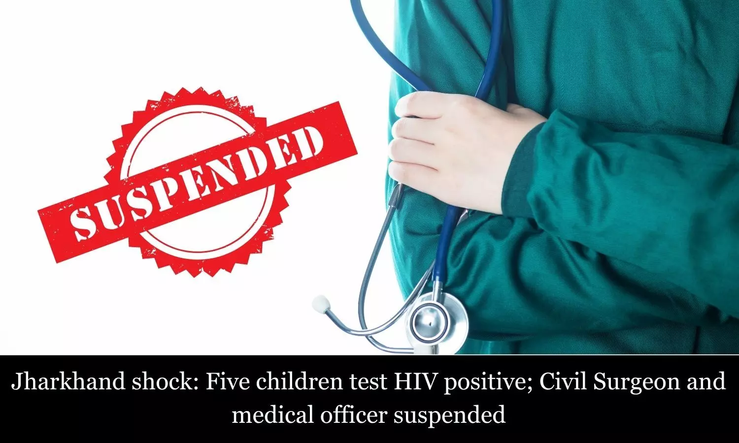 Jharkhand: 5 children test HIV positive; Civil Surgeon and medical officer suspended