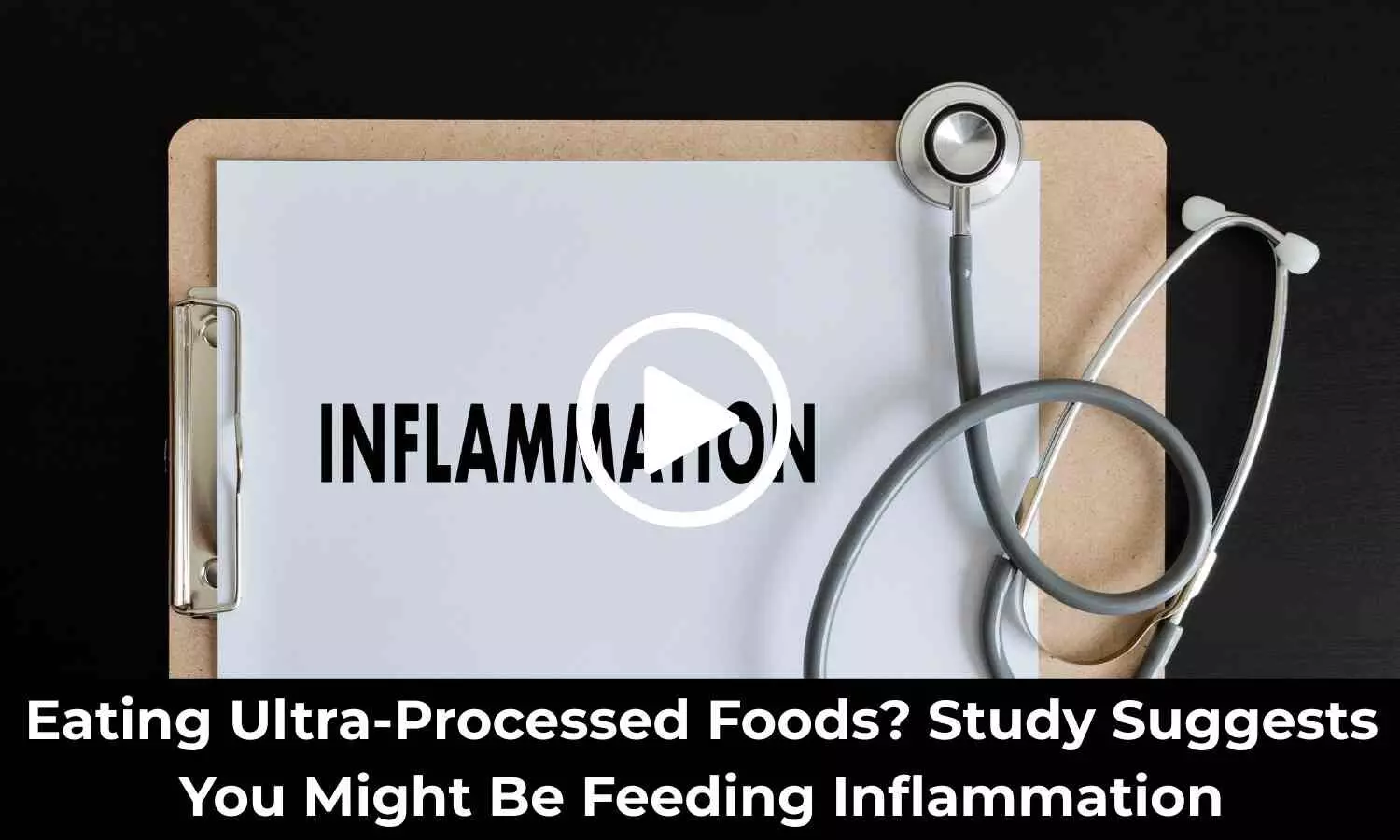 Eating Ultra-Processed Foods? Study Suggests You Might Be Feeding Inflammation
