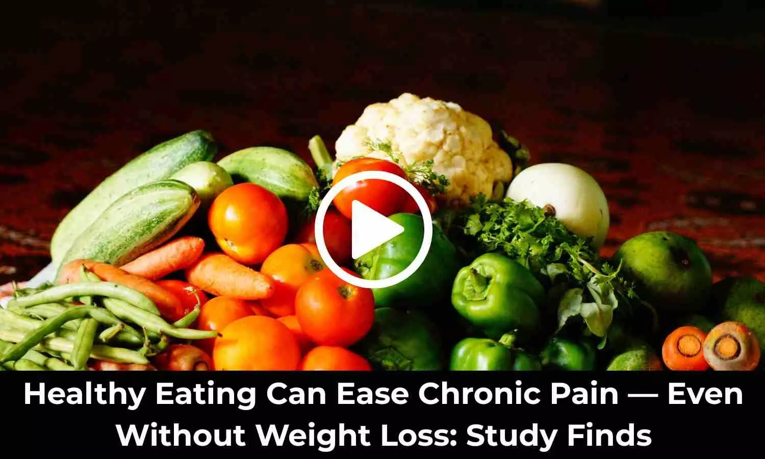 Healthy Eating Can Ease Chronic Pain — Even Without Weight Loss: Study Finds