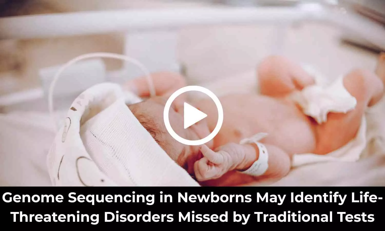 Genome Sequencing in Newborns May Identify Life-Threatening Disorders Missed by Traditional Tests: Study Shows