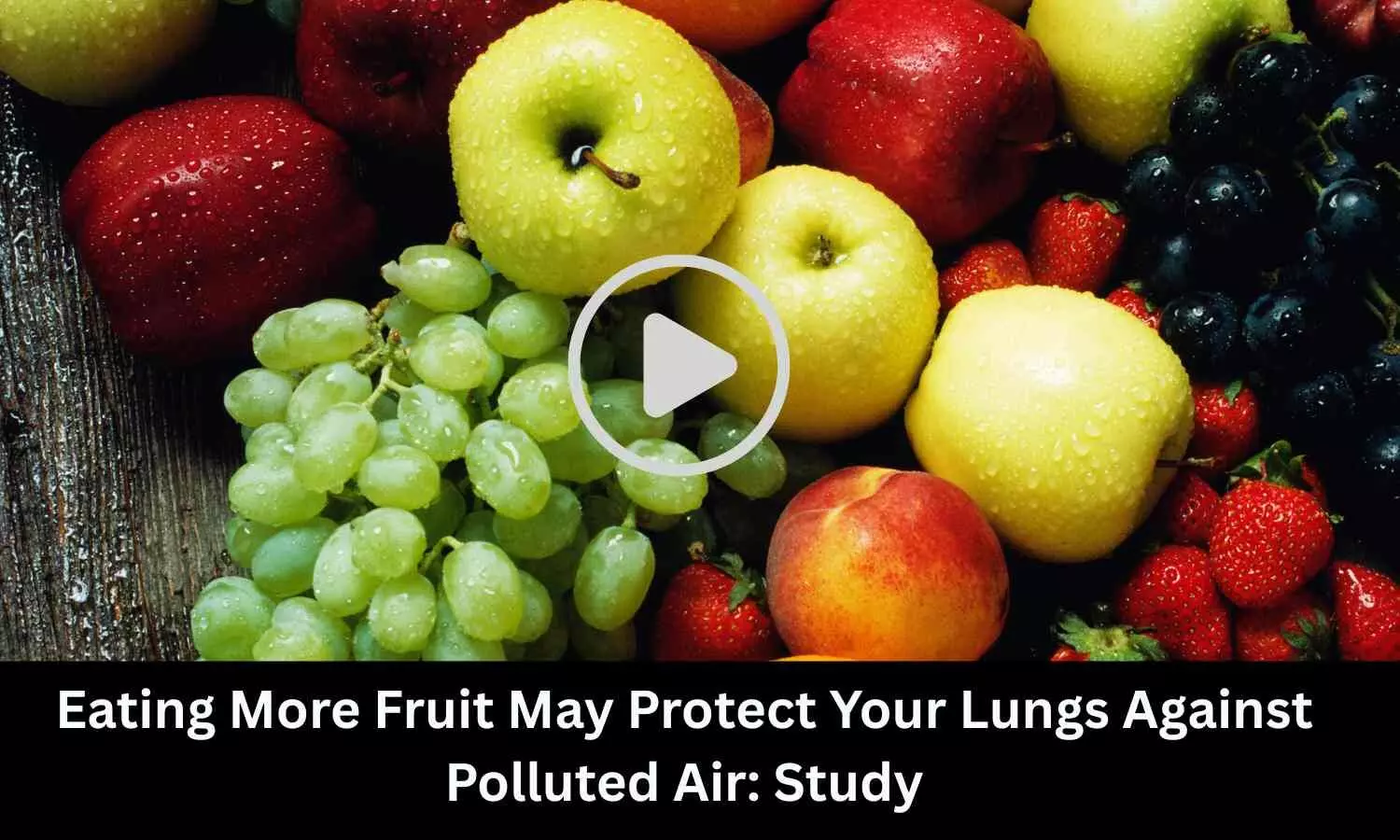 Eating More Fruit May Protect Your Lungs Against Polluted Air: Study