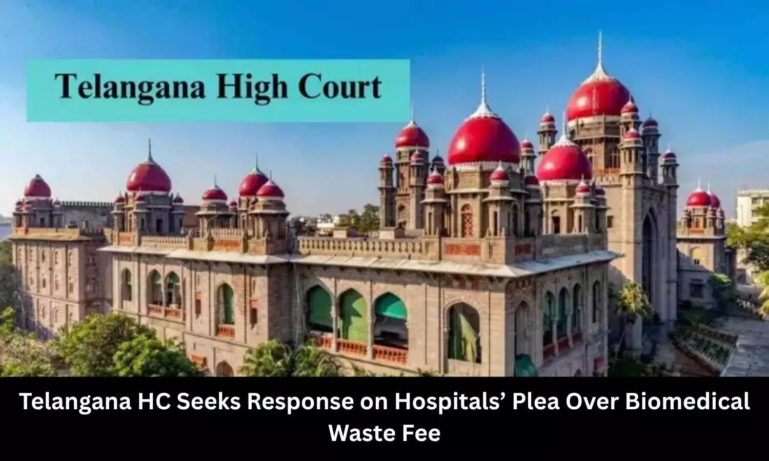 Telangana HC seeks response on hospitals’ plea over biomedical waste fee