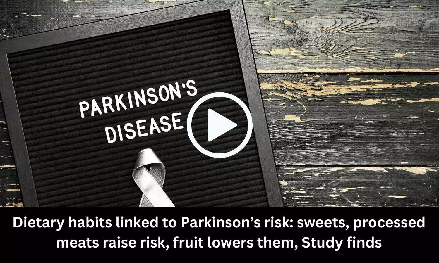 Dietary habits linked to Parkinson’s risk: sweets, processed meats raise risk, fruit lowers them, Study finds