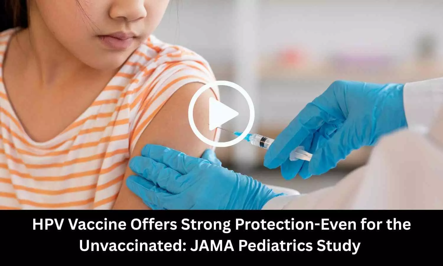 HPV Vaccine Offers Strong Protection-Even for the Unvaccinated: JAMA Pediatrics Study