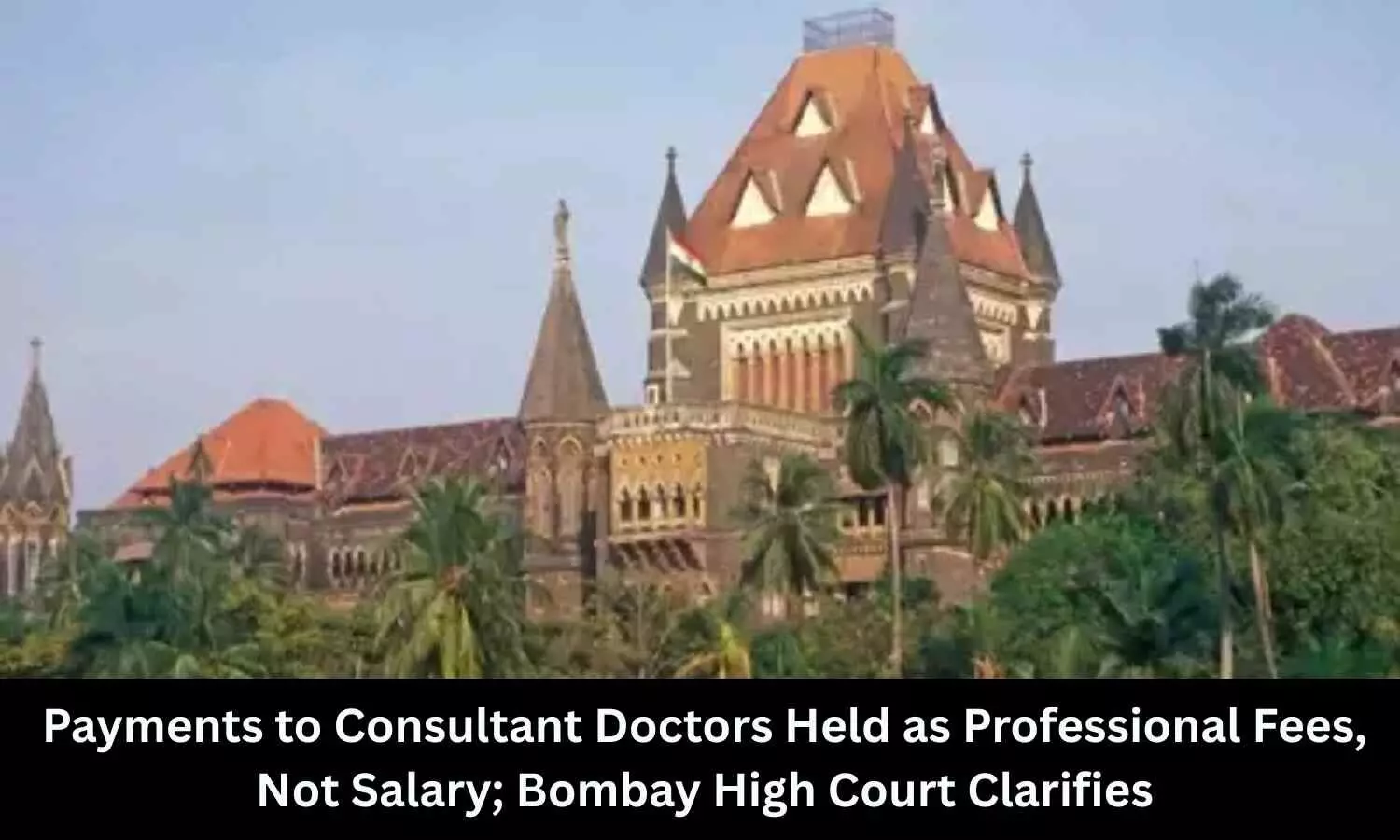 Payments to Consultant Doctors classified as Professional Fees, Not Salary, says Bombay HC