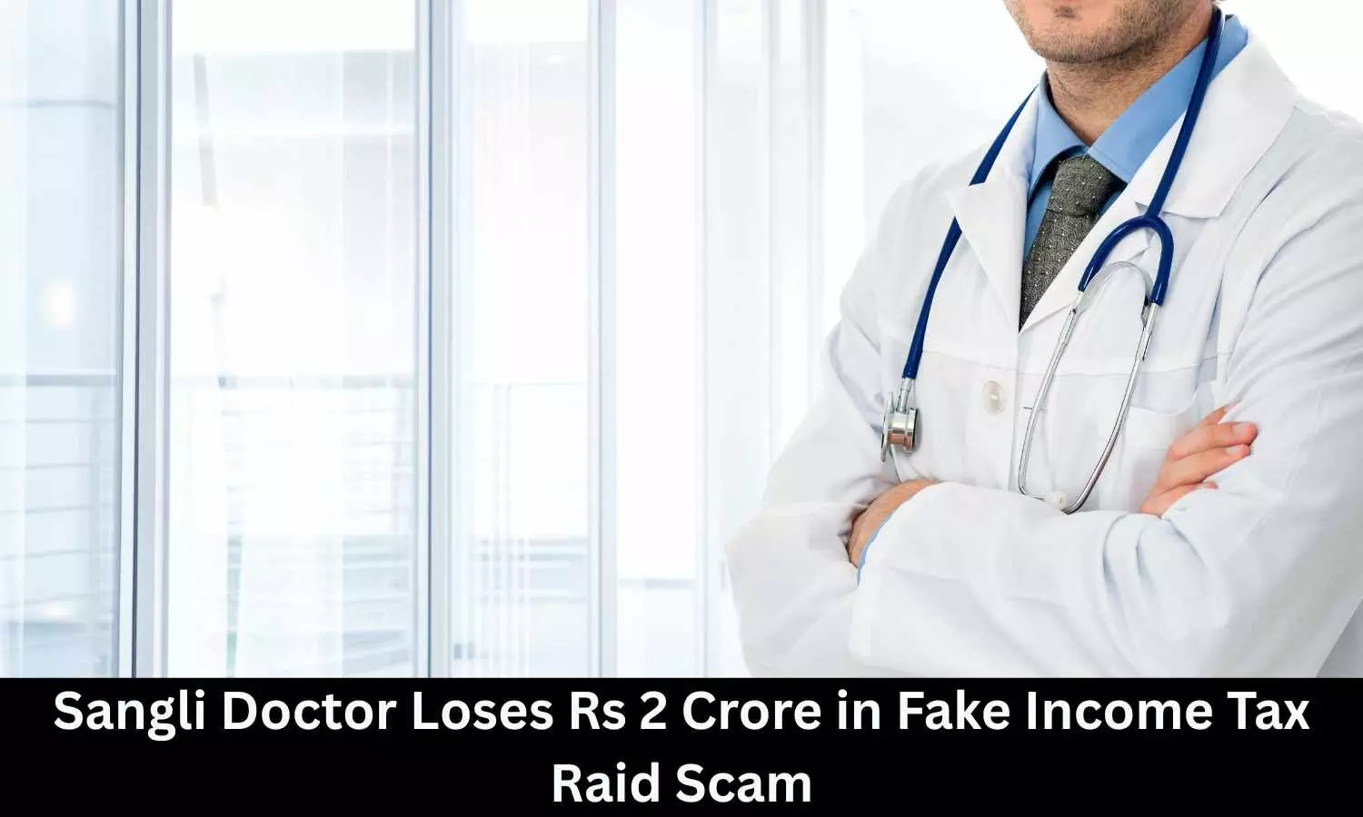 Sangli doctor falls victim to income tax raid scam, loses Rs 2 crore