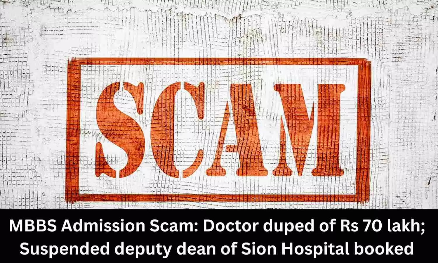 MBBS Admission Scam: Suspended Sion Hospital Deputy Dean booked for duping doctor of Rs 70 lakh