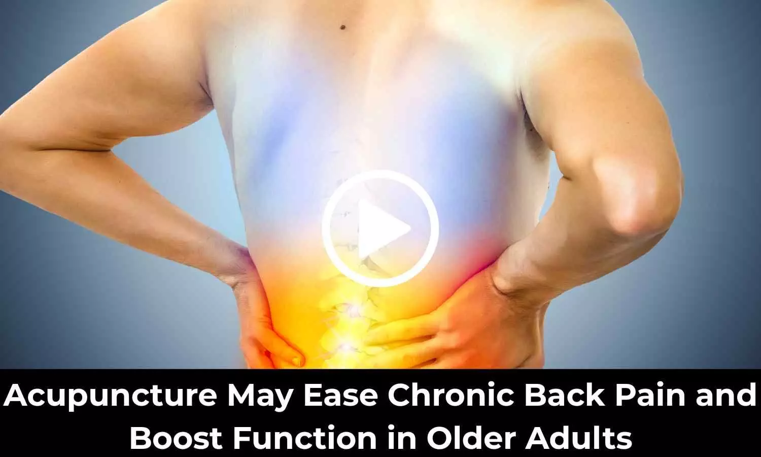 Acupuncture May Ease Chronic Back Pain and Boost Function in Older Adults: Study Shows