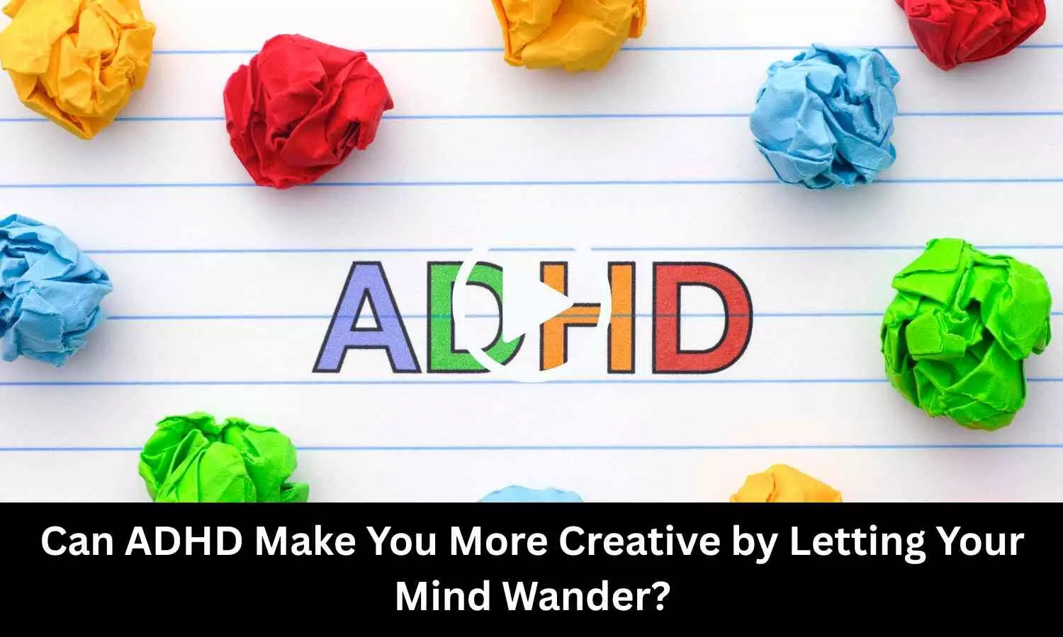 Can ADHD Make You More Creative by Letting Your Mind Wander? Study Sheds Light