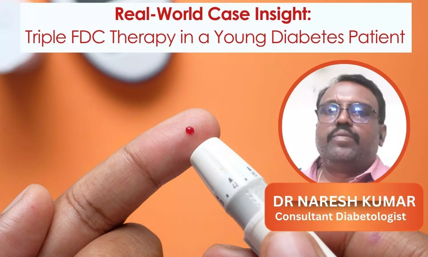 Real-World Case Insight: Triple FDC Therapy in a Young Diabetes Patient - Dr Naresh Kumar