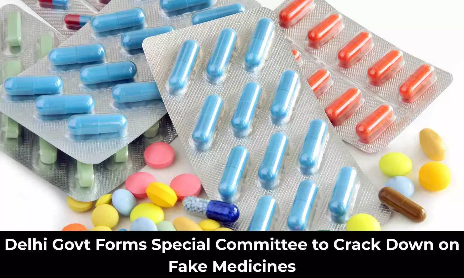 Delhi Govt Forms Special Committee to Crack Down on Fake Medicines