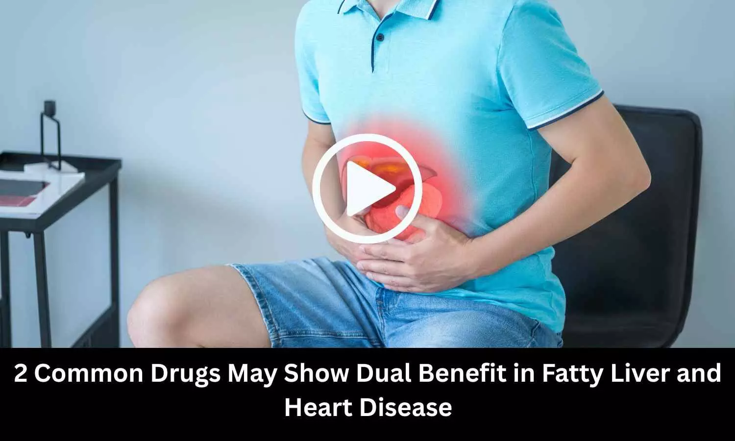 2 Common Drugs May Show Dual Benefit in Fatty Liver and Heart Disease: Study