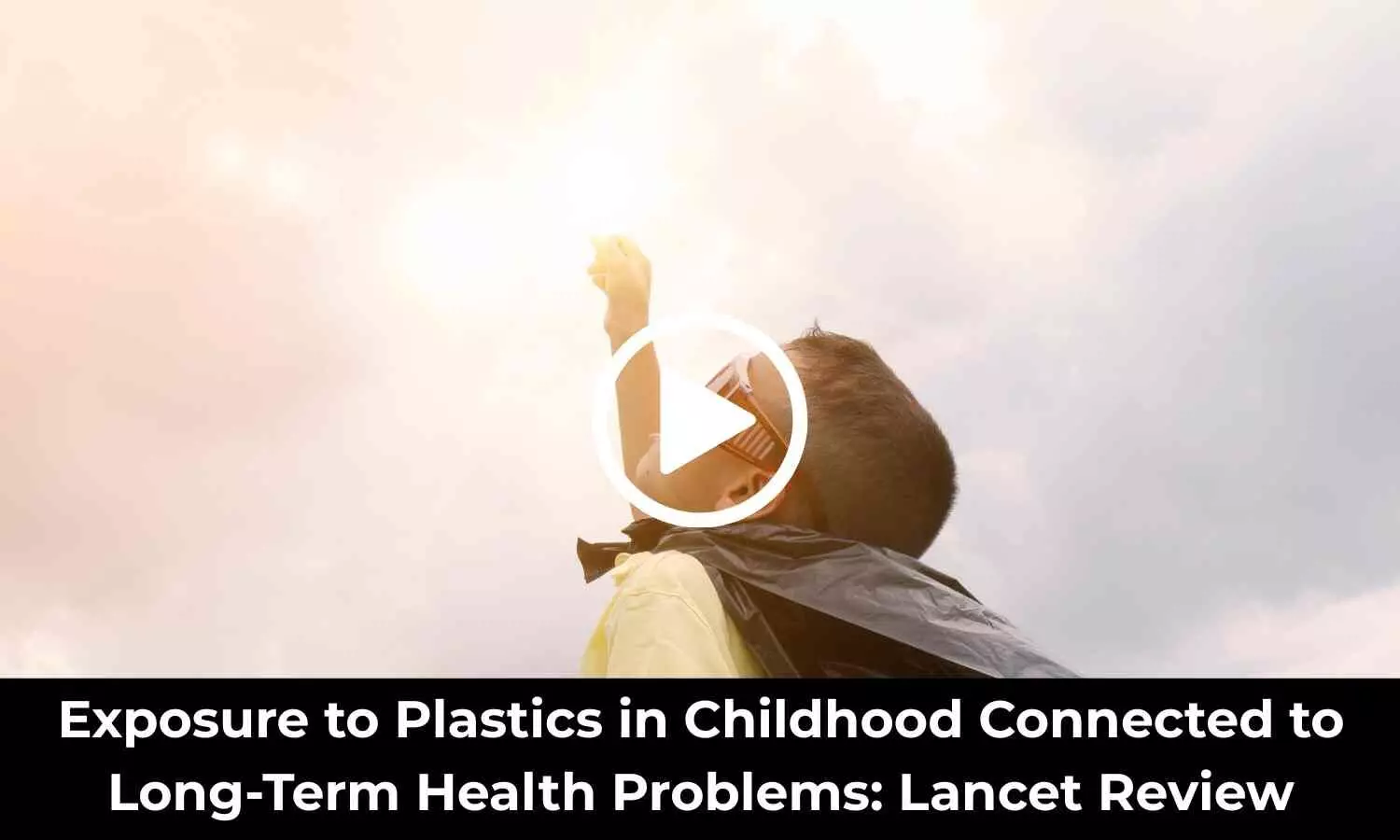 Exposure to Plastics in Childhood Connected to Long-Term Health Problems: Lancet Review