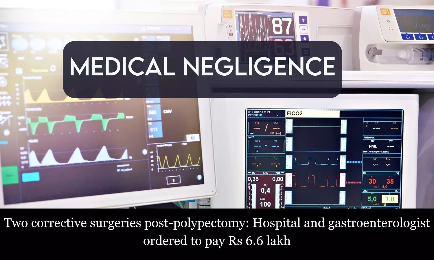 Hospital and gastroenterologist ordered to pay Rs 6.6 lakh for 2 corrective surgeries post-polypectomy