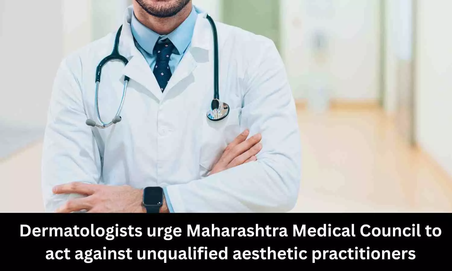 Dermatologists urge Maharashtra Medical Council to act against unqualified aesthetic practitioners