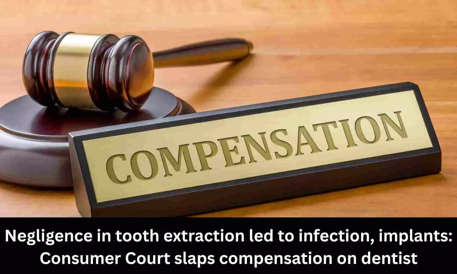 Negligence in tooth extraction led to infection, implants: Consumer Court orders dentist to pay compensation