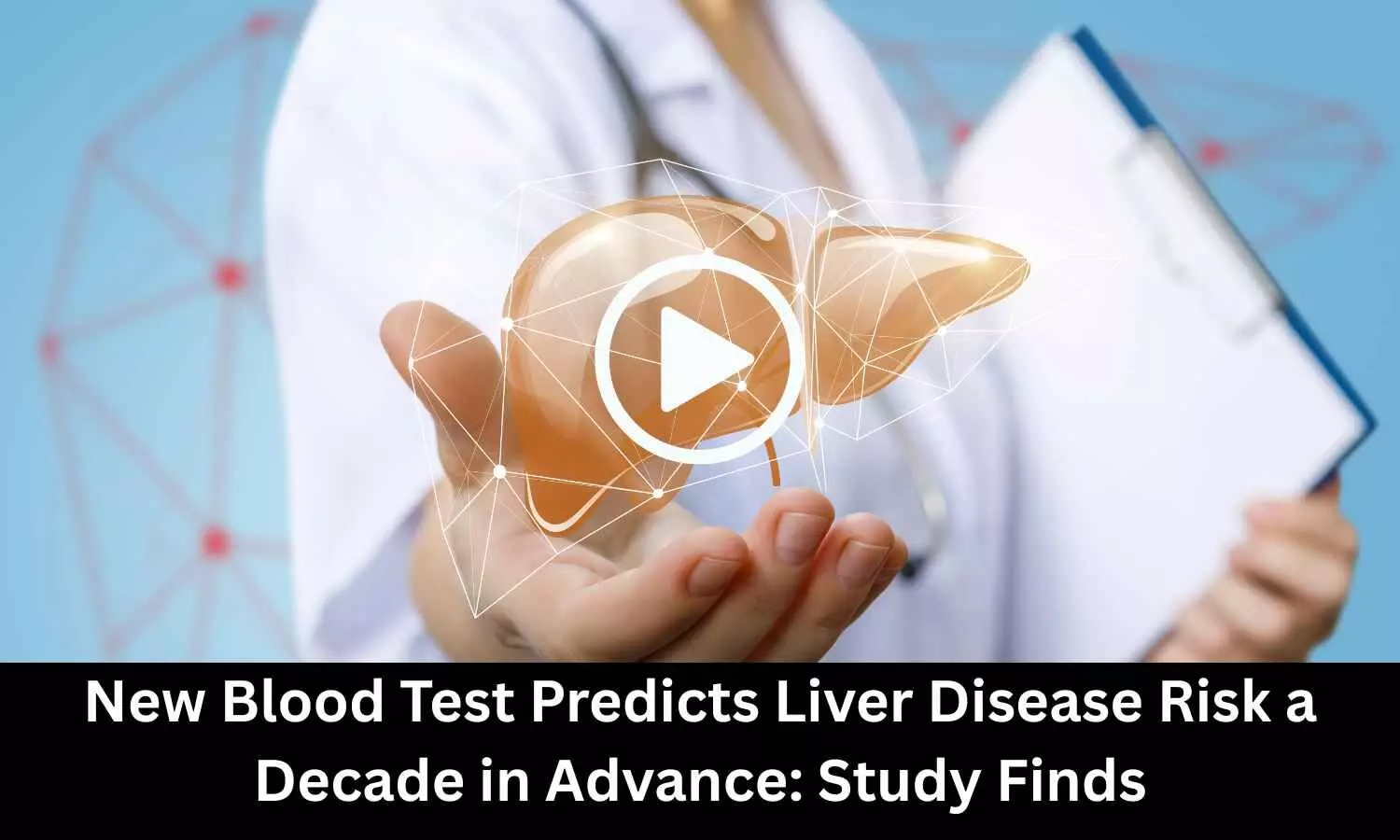 New Blood Test Predicts Liver Disease Risk a Decade in Advance: Study Finds
